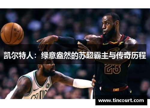 凯尔特人：绿意盎然的苏超霸主与传奇历程